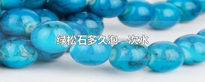 ​绿松石多久泡一次水