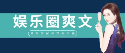 ​五本娱乐圈爽文推荐，末世大佬穿成书中黑红女配后，苏炸娱乐圈